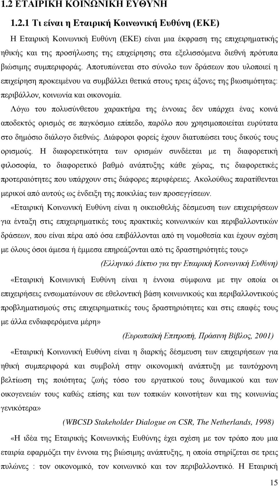 Αποτυπώνεται στο σύνολο των δράσεων που υλοποιεί η επιχείρηση προκειμένου να συμβάλλει θετικά στους τρεις άξονες της βιωσιμότητας: περιβάλλον, κοινωνία και οικονομία.