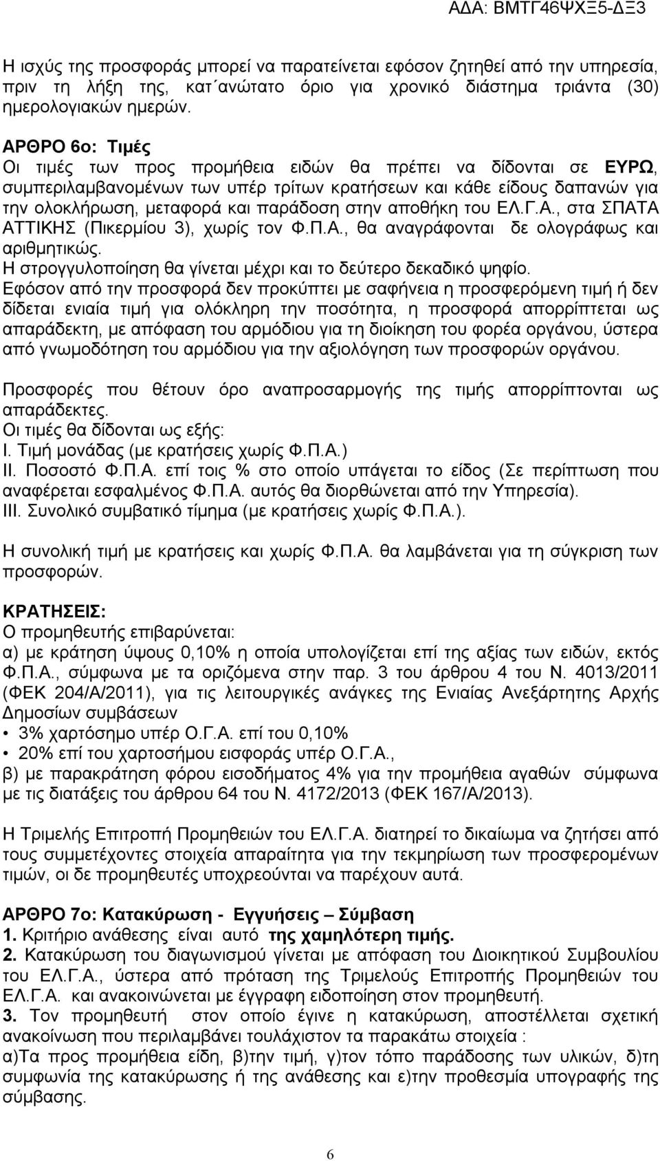 αποθήκη του ΕΛ.Γ.Α., στα ΣΠΑΤΑ ΑΤΤΙΚΗΣ (Πικερμίου 3), χωρίς τον Φ.Π.Α., θα αναγράφονται δε ολογράφως και αριθμητικώς. Η στρογγυλοποίηση θα γίνεται μέχρι και το δεύτερο δεκαδικό ψηφίο.