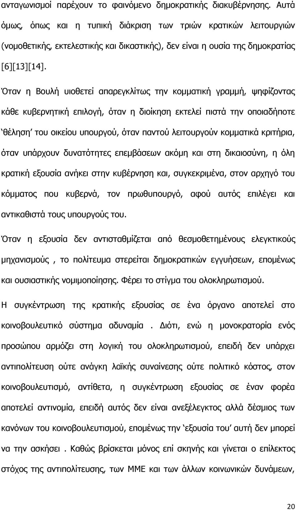 Όταν η Βουλή υιοθετεί απαρεγκλίτως την κομματική γραμμή, ψηφίζοντας κάθε κυβερνητική επιλογή, όταν η διοίκηση εκτελεί πιστά την οποιαδήποτε θέληση του οικείου υπουργού, όταν παντού λειτουργούν