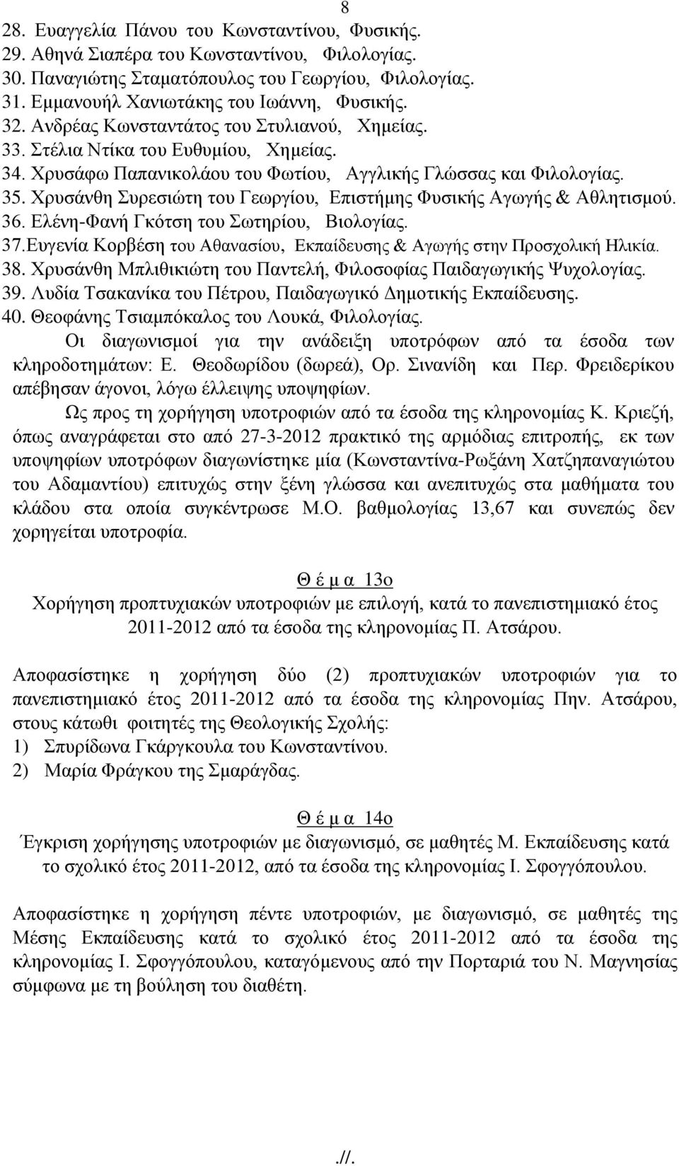 Χρυσάνθη Συρεσιώτη του Γεωργίου, Επιστήμης Φυσικής Αγωγής & Αθλητισμού. 36. Ελένη-Φανή Γκότση του Σωτηρίου, Βιολογίας. 37.Ευγενία Κορβέση του Αθανασίου, Εκπαίδευσης & Αγωγής στην Προσχολική Ηλικία.