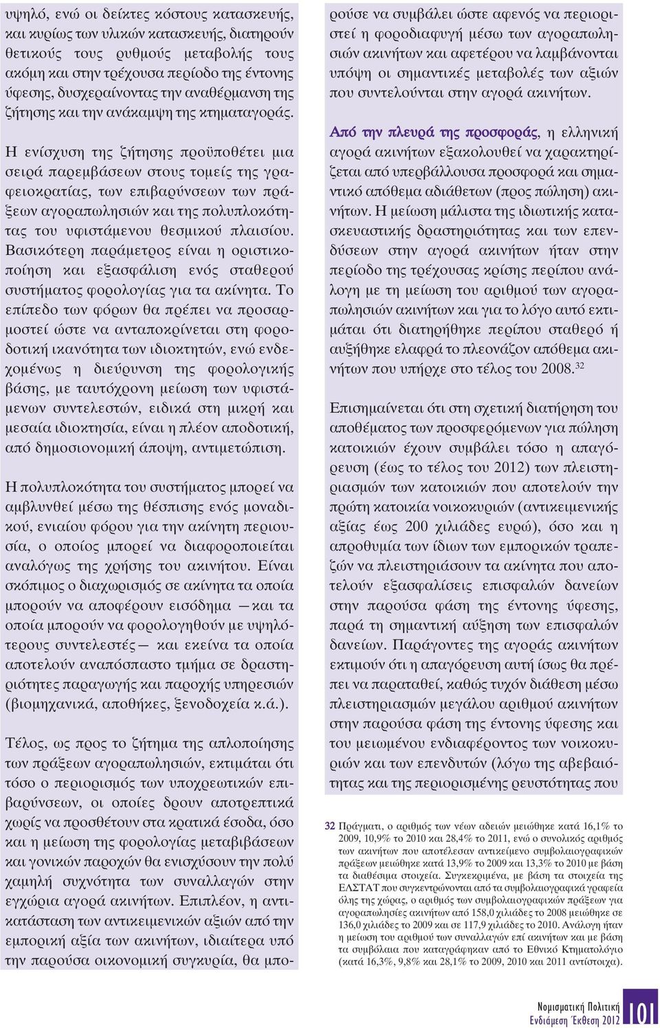 Η ενίσχυση της ζήτησης προϋποθέτει µια σειρά παρεµβάσεων στους τοµείς της γραφειοκρατίας, των επιβαρύνσεων των πράξεων αγοραπωλησιών και της πολυπλοκότητας του υφιστάµενου θεσµικού πλαισίου.