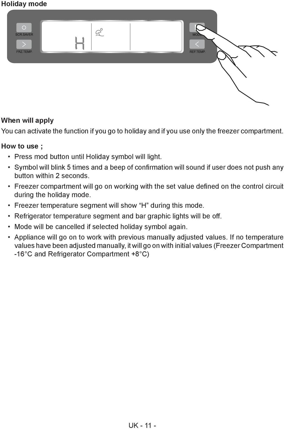 Freezer compartment will go on working with the set value defined on the control circuit during the holiday mode. Freezer temperature segment will show H during this mode.