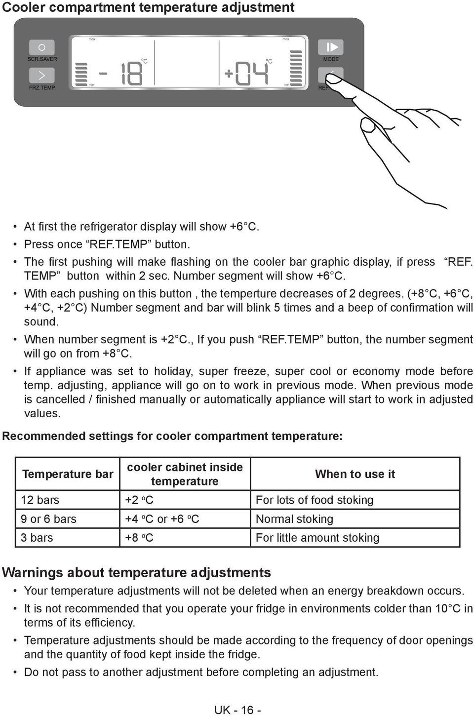 With each pushing on this button, the temperture decreases of 2 degrees. (+8 C, +6 C, +4 C, +2 C) Number segment and bar will blink 5 times and a beep of confirmation will sound.