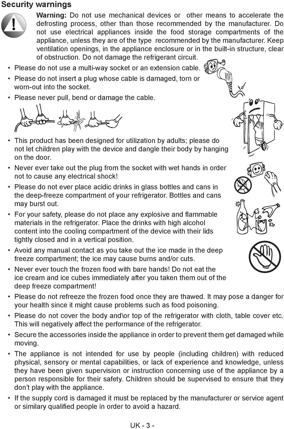 Keep ventilation openings, in the appliance enclosure or in the built-in structure, clear of obstruction. Do not damage the refrigerant circuit.