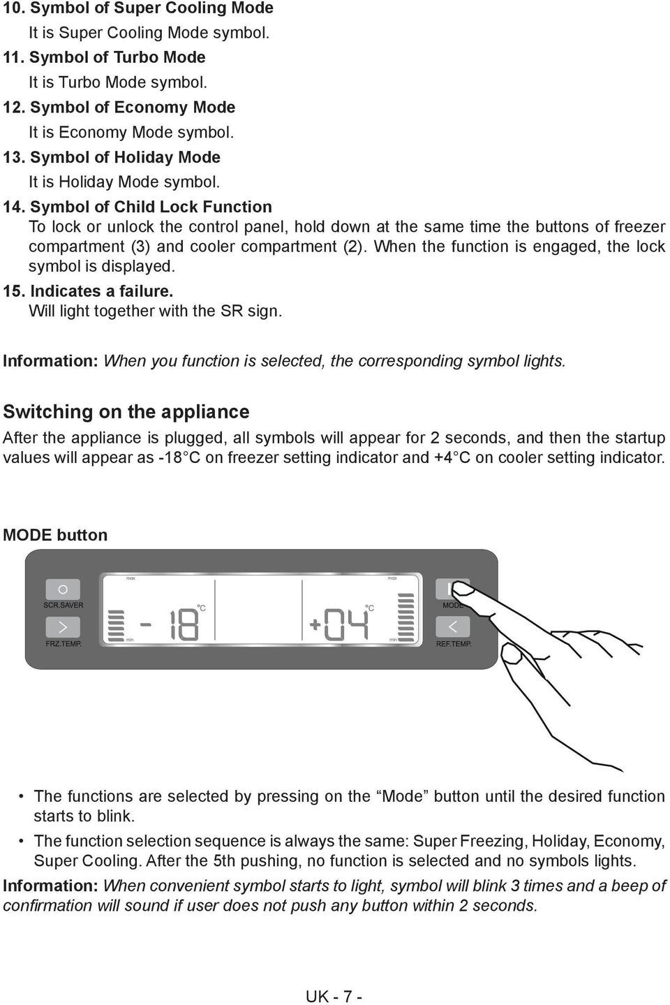 Symbol of Child Lock Function To lock or unlock the control panel, hold down at the same time the buttons of freezer compartment (3) and cooler compartment (2).