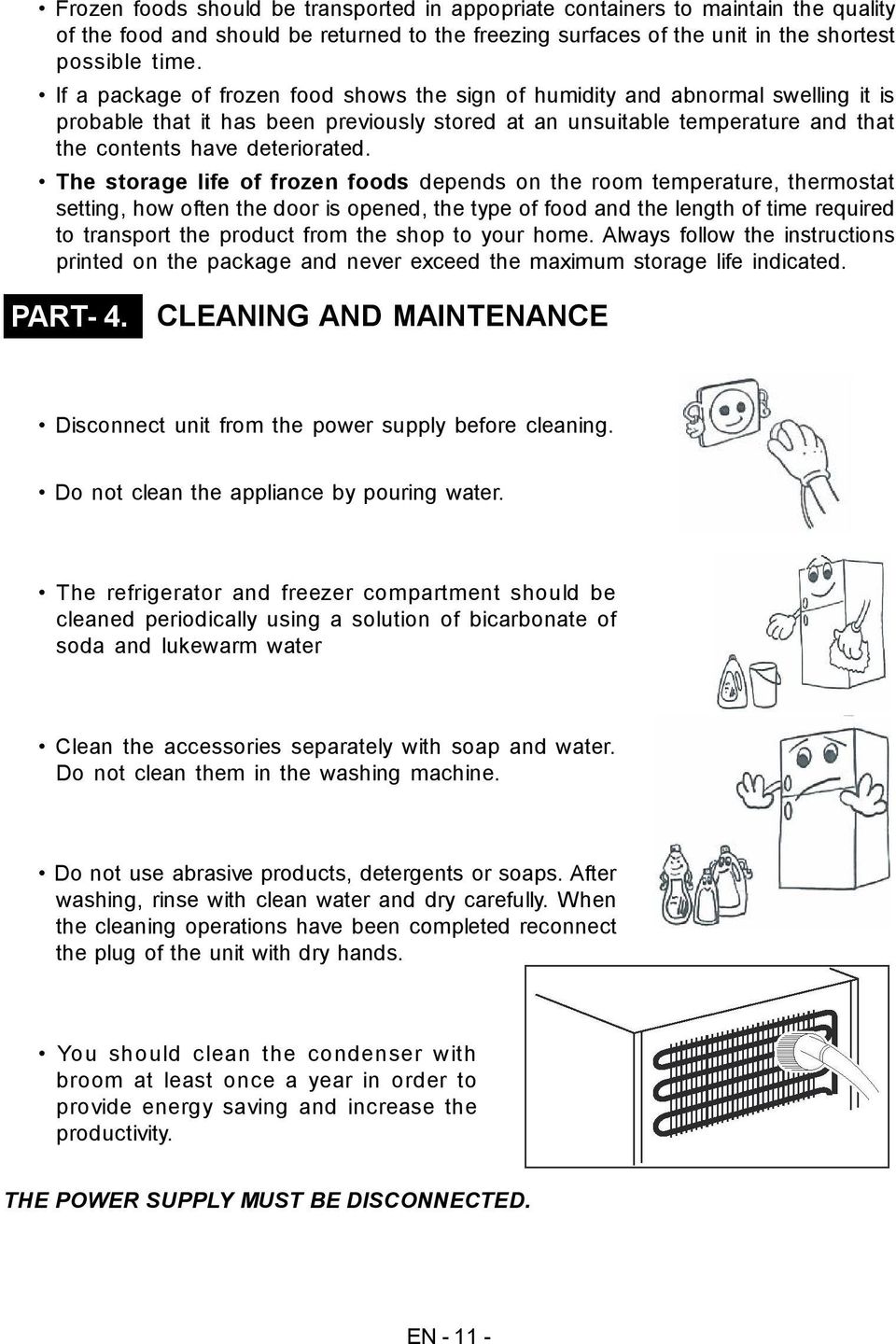 The storage life of frozen foods depends on the room temperature, thermostat setting, how often the door is opened, the type of food and the length of time required to transport the product from the