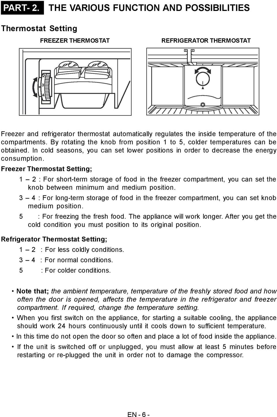 compartments. By rotating the knob from position 1 to, colder temperatures can be obtained. In cold seasons, you can set lower positions in order to decrease the energy consumption.