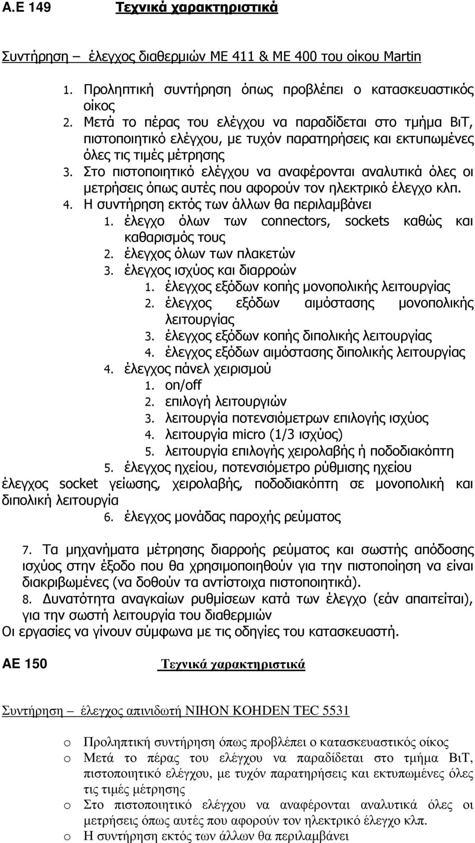 Στο πιστοποιητικό ελέγχου να αναφέρονται αναλυτικά όλες οι µετρήσεις όπως αυτές που αφορούν τον ηλεκτρικό έλεγχο κλπ. 4. Η συντήρηση εκτός των άλλων θα περιλαµβάνει 1.