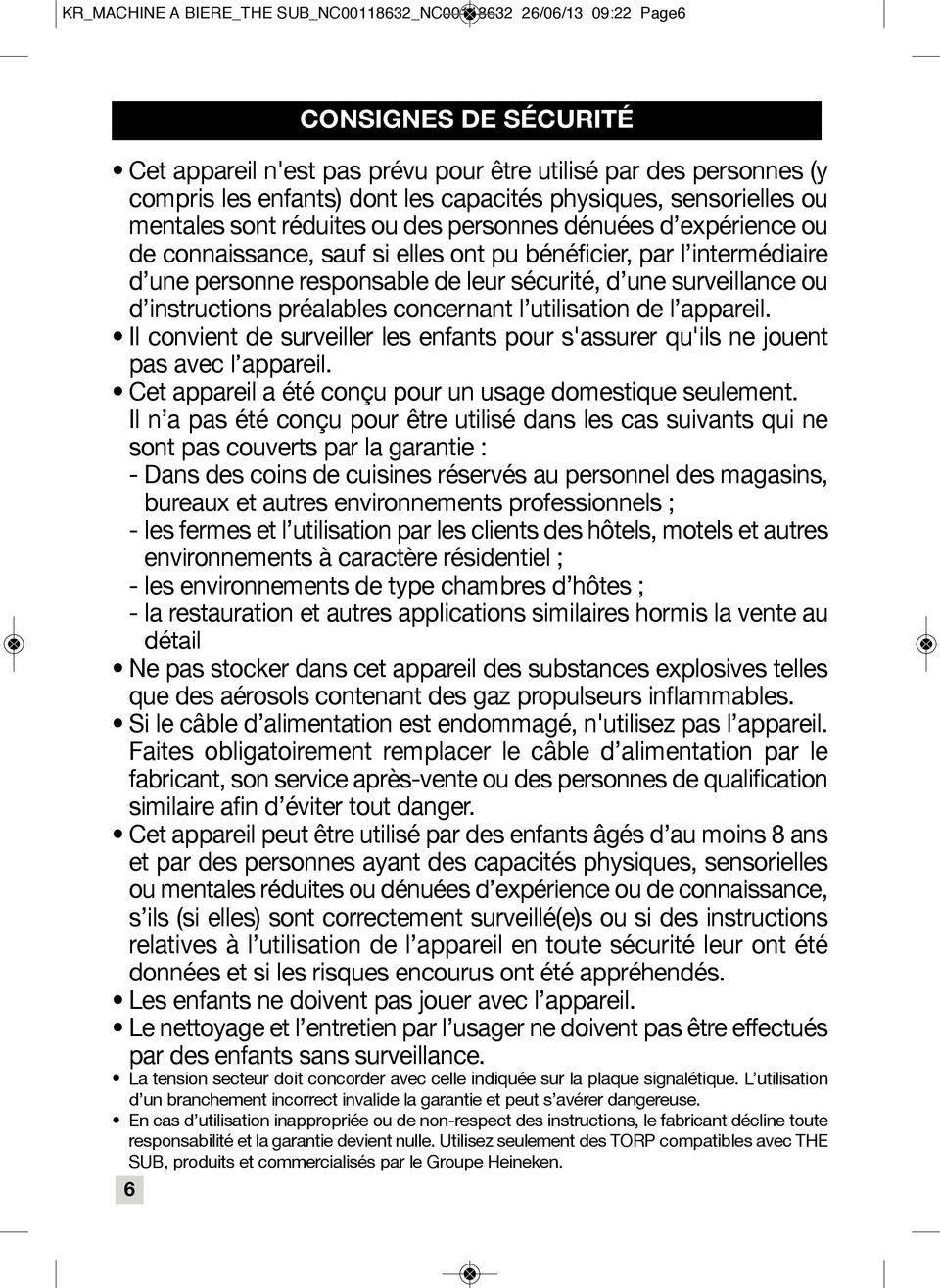 une surveillance ou d instructions préalables concernant l utilisation de l appareil. Il convient de surveiller les enfants pour s'assurer qu'ils ne jouent pas avec l appareil.