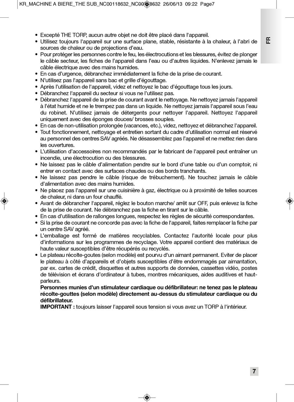 Pour protéger les personnes contre le feu, les électrocutions et les blessures, évitez de plonger le câble secteur, les fiches de l appareil dans l eau ou d autres liquides.