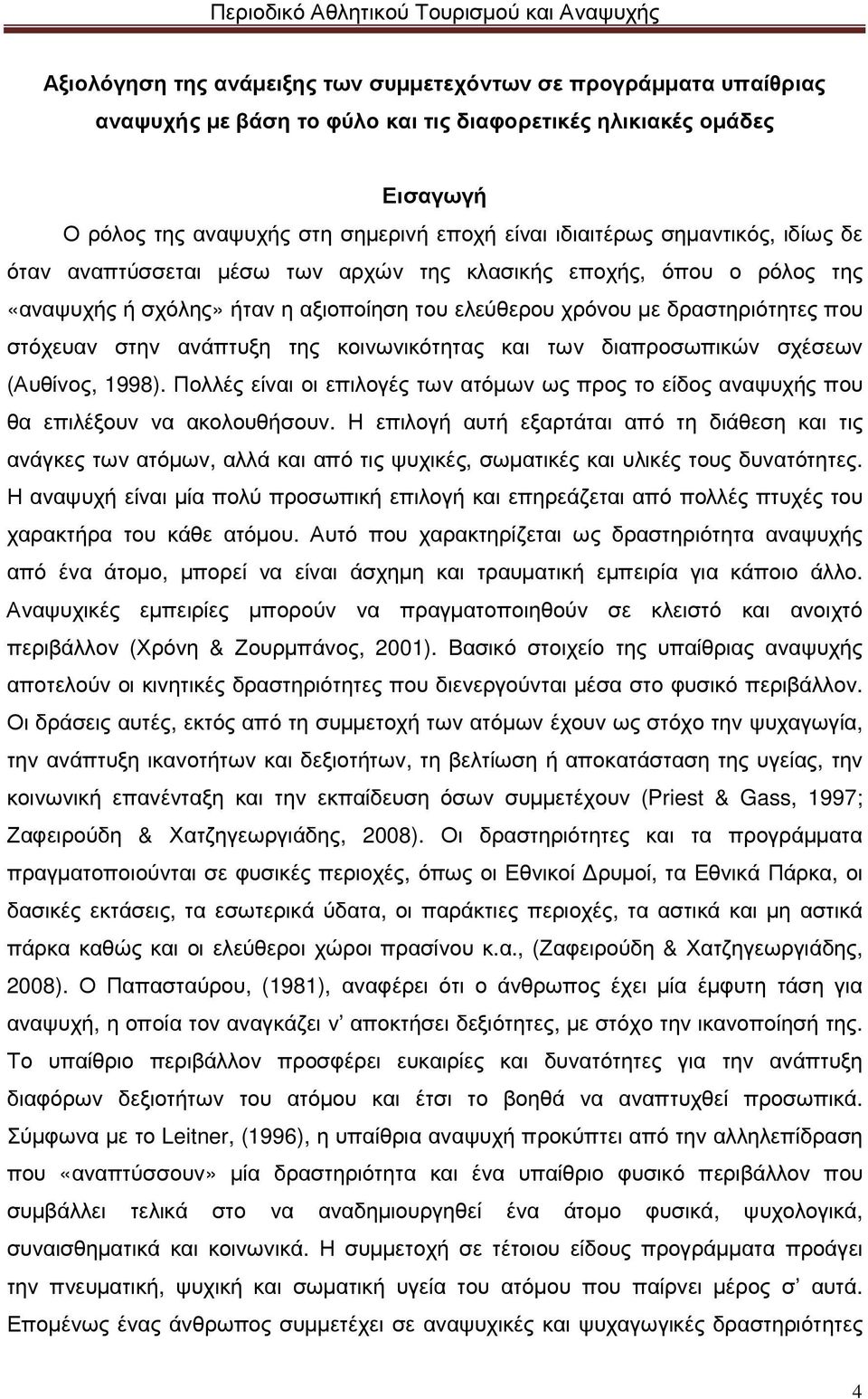 κοινωνικότητας και των διαπροσωπικών σχέσεων (Αυθίνος, 1998). Πολλές είναι οι επιλογές των ατόµων ως προς το είδος αναψυχής που θα επιλέξουν να ακολουθήσουν.