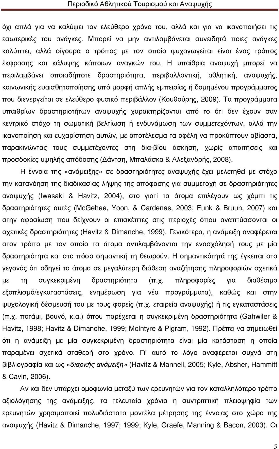 Η υπαίθρια αναψυχή µπορεί να περιλαµβάνει οποιαδήποτε δραστηριότητα, περιβαλλοντική, αθλητική, αναψυχής, κοινωνικής ευαισθητοποίησης υπό µορφή απλής εµπειρίας ή δοµηµένου προγράµµατος που