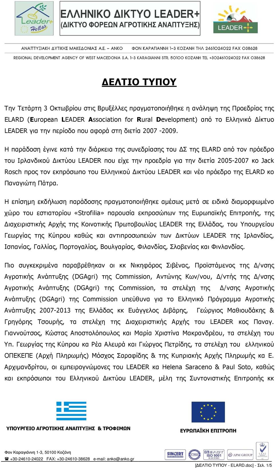 H παράδοση έγινε κατά την διάρκεια της συνεδρίασης του Σ της ELARD από τον πρόεδρο του Ιρλανδικού ικτύου LEADER που είχε την προεδρία για την διετία 2005-2007 κο Jack Rosch προς τον εκπρόσωπο του