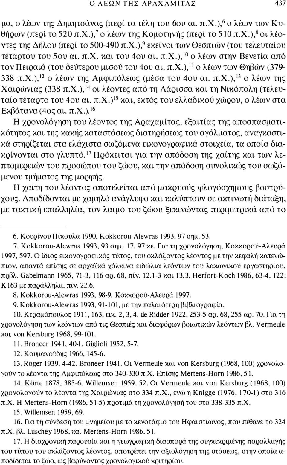 χ.),12 ο λέων της Αμφιπόλεως (μέσα του 4ου αι. π.χ.),13 ο λέων της Χαιρώνιας (338 π.χ.), 14 οι λέοντες από τη Λάρισσα και τη Νικόπολη (τελευταίο τέταρτο του 4ου αι. π.χ.)15 και, εκτός του ελλαδικού χώρου, ο λέων στα Εκβάτανα (4ος αι.