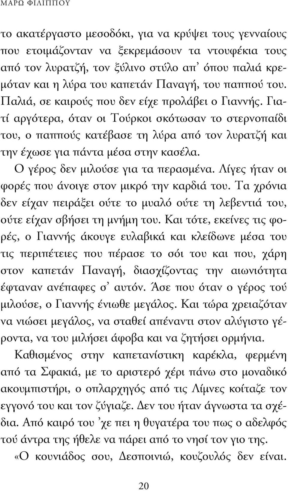 Γιατί αργότερα, όταν οι Τούρκοι σκότωσαν το στερνοπαίδι του, ο παππούς κατέβασε τη λύρα από τον λυρατζή και την έχωσε για πάντα µέσα στην κασέλα. Ο γέρος δεν µιλούσε για τα περασµένα.