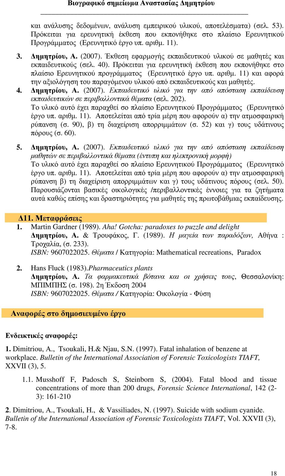 Πρόκειται για ερευνητική έκθεση που εκπονήθηκε στο πλαίσιο Ερευνητικού προγράµµατος (Ερευνητικό έργο υπ. αριθµ. 11) και αφορά την αξιολόγηση του παραγόµενου υλικού από εκπαιδευτικούς και µαθητές. 4.