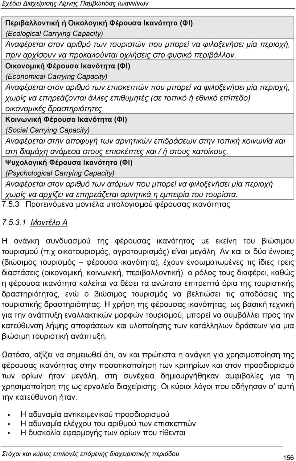 Οικονοµική Φέρουσα Ικανότητα (ΦΙ) (Economical Carrying Capacity) Αναφέρεται στον αριθµό των επισκεπτών που µπορεί να φιλοξενήσει µία περιοχή, χωρίς να επηρεάζονται άλλες επιθυµητές (σε τοπικό ή