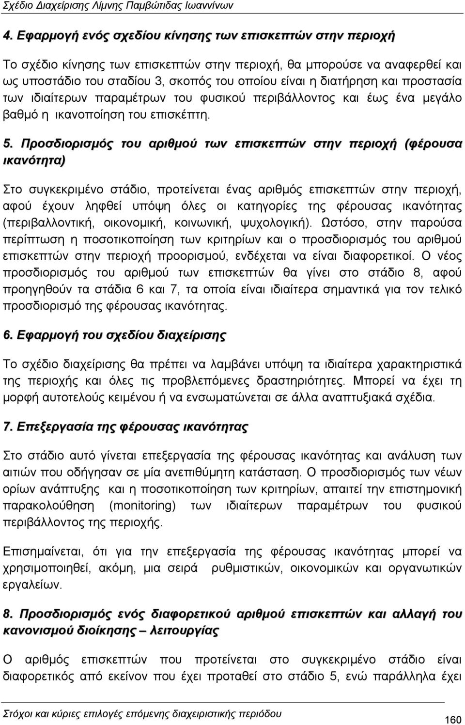 Προσδιορισµός του αριθµού των επισκεπτών στην περιοχή (φέρουσα ικανότητα) Στο συγκεκριµένο στάδιο, προτείνεται ένας αριθµός επισκεπτών στην περιοχή, αφού έχουν ληφθεί υπόψη όλες οι κατηγορίες της