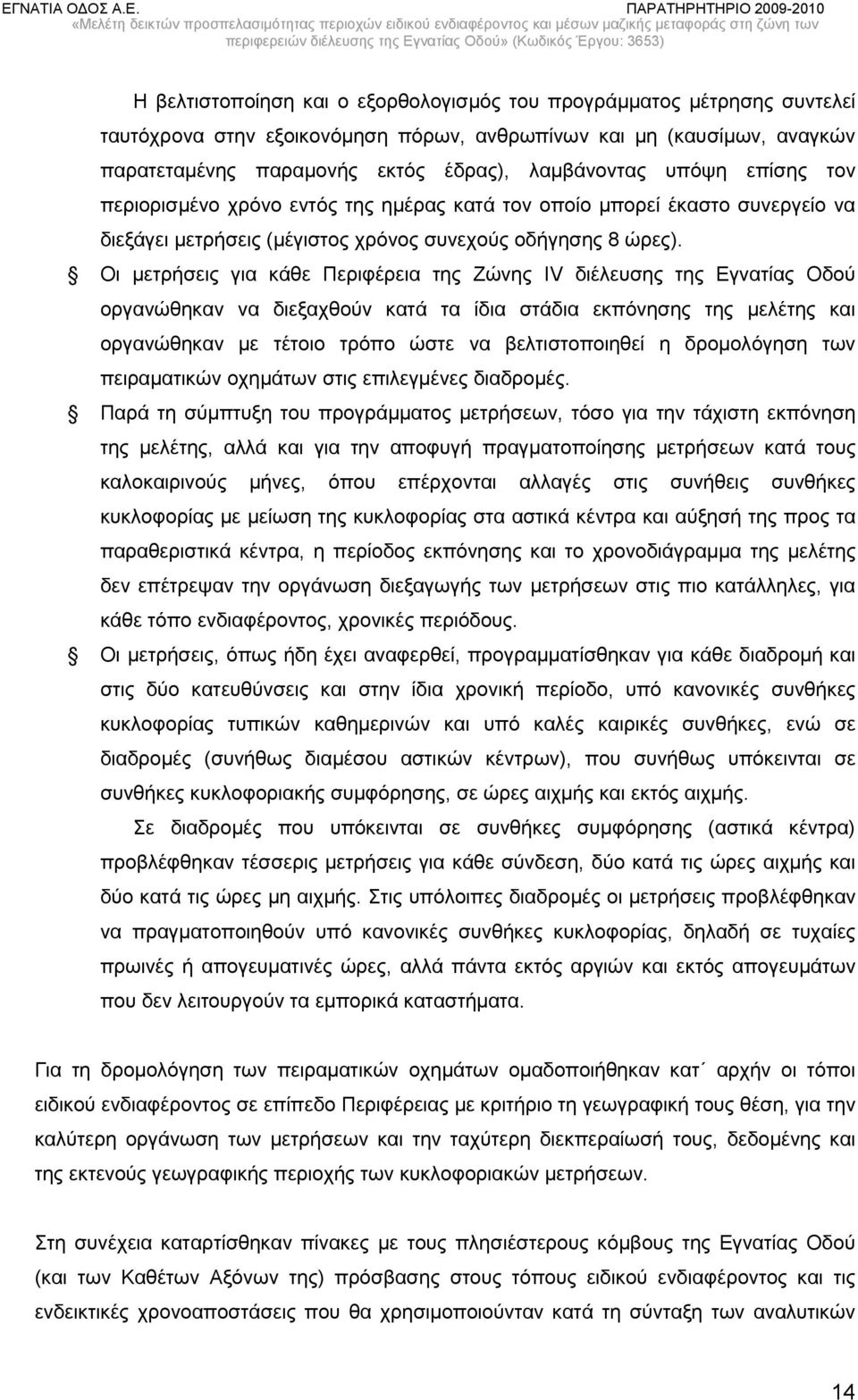 Οι μετρήσεις για κάθε Περιφέρεια της Ζώνης ΙV διέλευσης της Εγνατίας Οδού οργανώθηκαν να διεξαχθούν κατά τα ίδια στάδια εκπόνησης της μελέτης και οργανώθηκαν με τέτοιο τρόπο ώστε να βελτιστοποιηθεί η