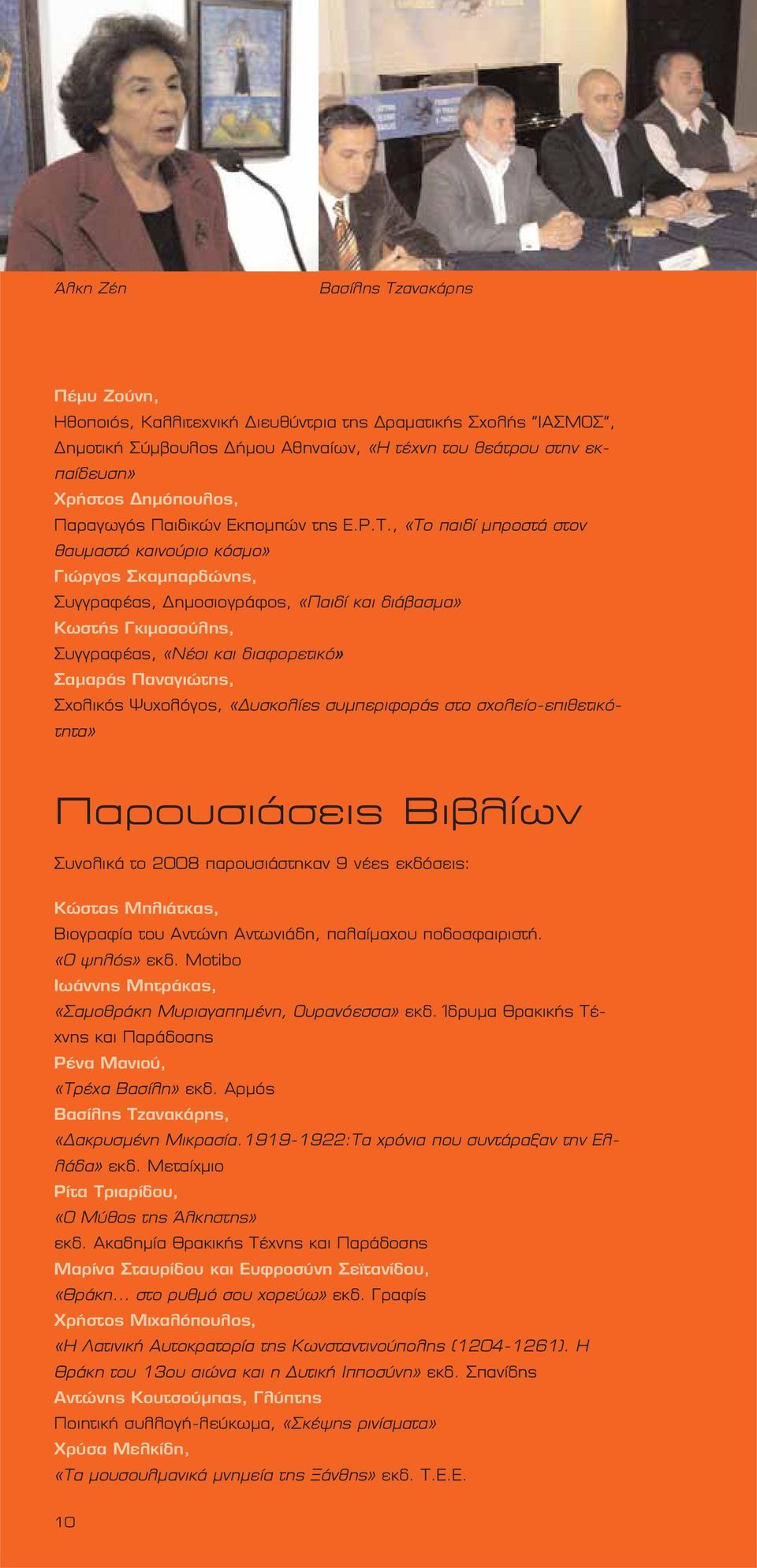 , «Το παιδί μπροστά στον θαυμαστό καινούριο κόσμο» Γιώργος Σκαμπαρδώνης, Συγγραφέας, Δημοσιογράφος, «Παιδί και διάβασμα» Κωστής Γκιμοσούλης, Συγγραφέας, «Νέοι και διαφορετικό» Σαμαράς Παναγιώτης,