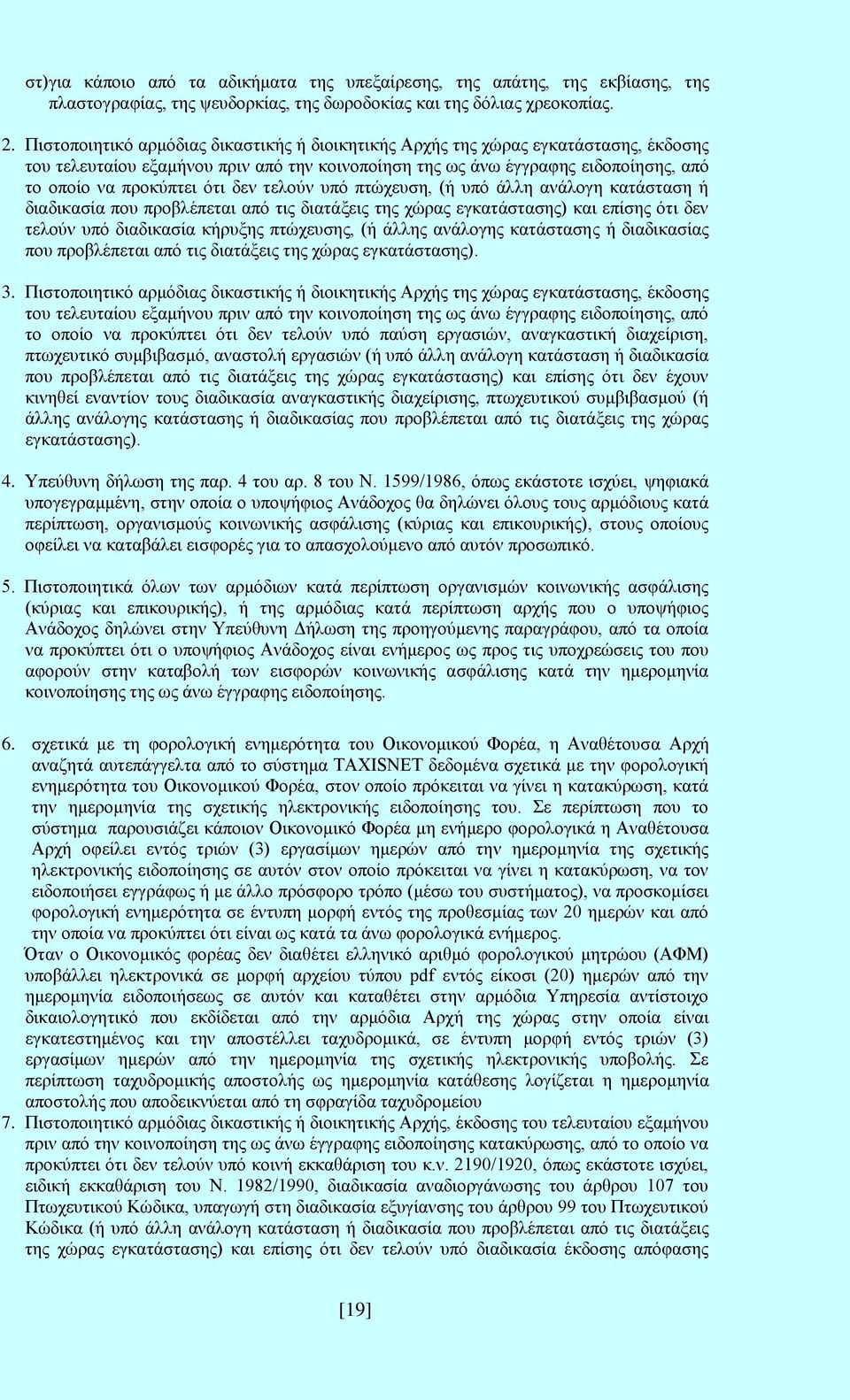 δεν τελούν υπό πτώχευση, (ή υπό άλλη ανάλογη κατάσταση ή διαδικασία που προβλέπεται από τις διατάξεις της χώρας εγκατάστασης) και επίσης ότι δεν τελούν υπό διαδικασία κήρυξης πτώχευσης, (ή άλλης