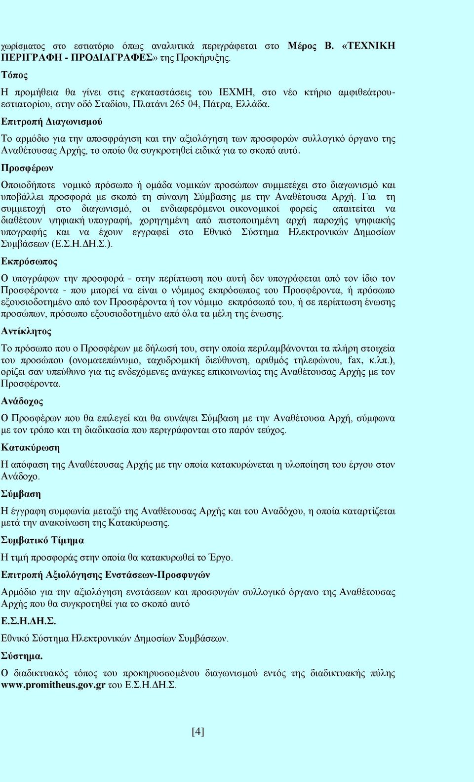 Επιτροπή Διαγωνισμού Το αρμόδιο για την αποσφράγιση και την αξιολόγηση των προσφορών συλλογικό όργανο της Αναθέτουσας Αρχής, το οποίο θα συγκροτηθεί ειδικά για το σκοπό αυτό.