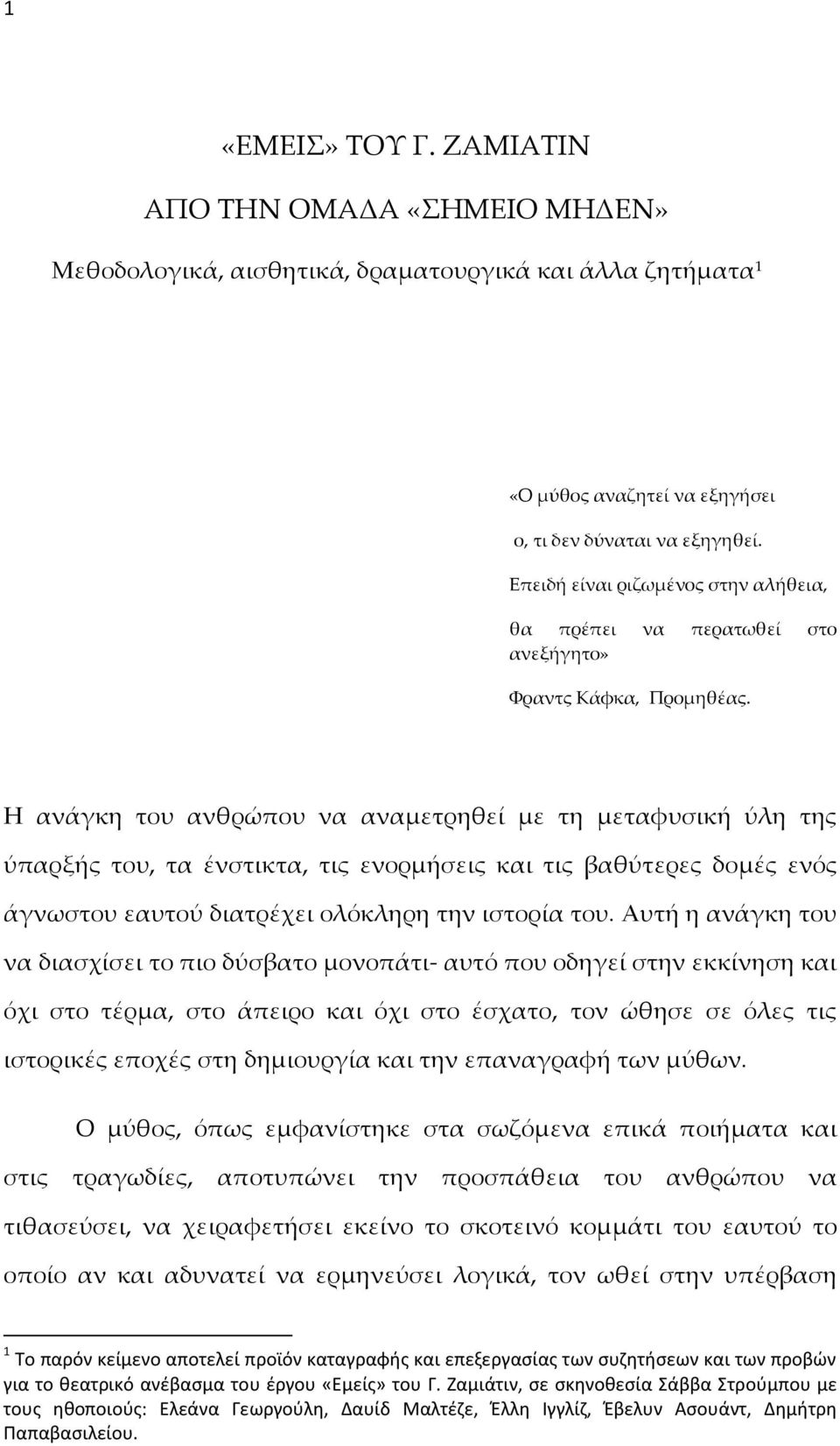 Η ανάγκη του ανθρώπου να αναμετρηθεί με τη μεταφυσική ύλη της ύπαρξής του, τα ένστικτα, τις ενορμήσεις και τις βαθύτερες δομές ενός άγνωστου εαυτού διατρέχει ολόκληρη την ιστορία του.