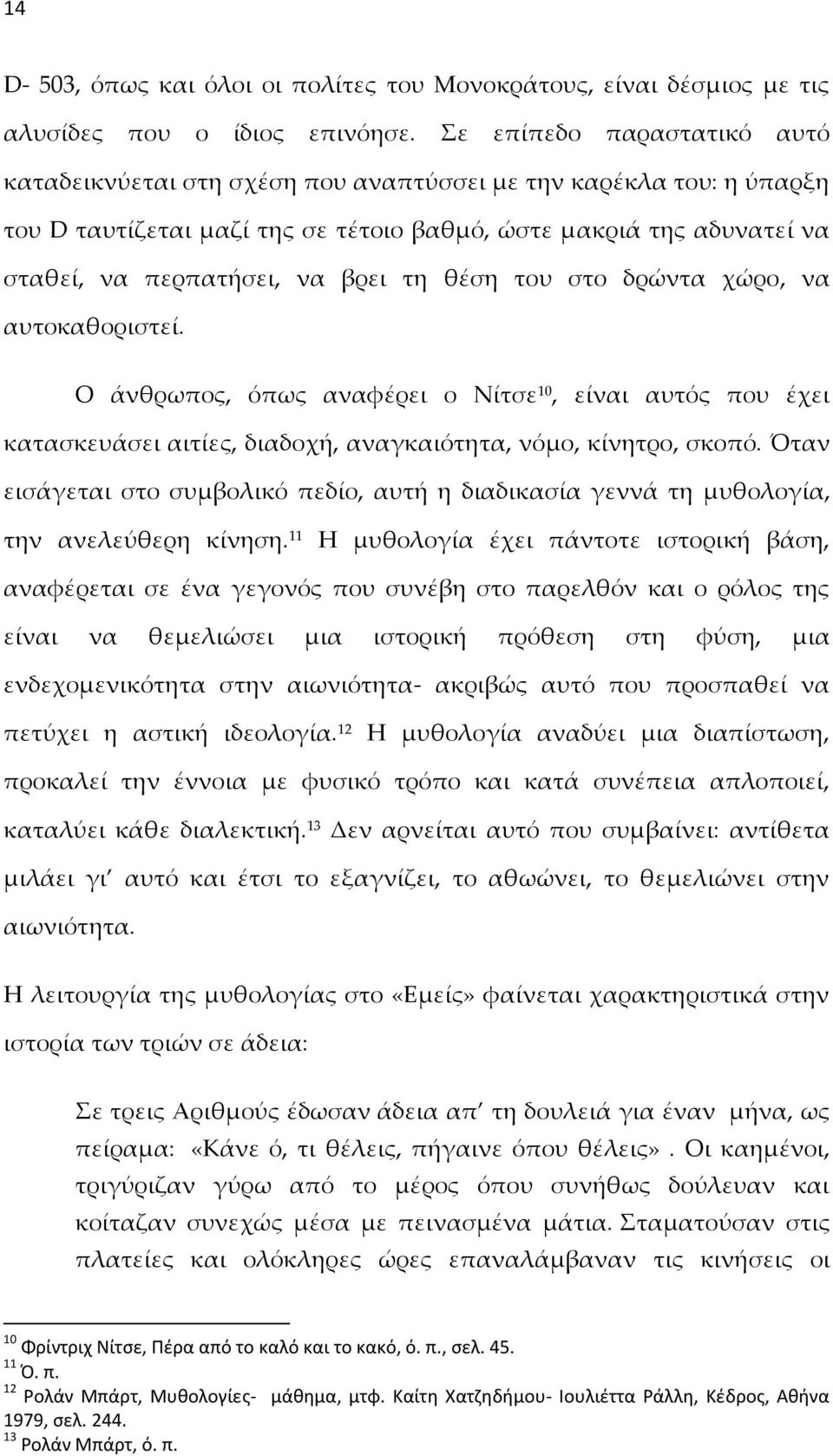 τη θέση του στο δρώντα χώρο, να αυτοκαθοριστεί. Ο άνθρωπος, όπως αναφέρει ο Νίτσε 10, είναι αυτός που έχει κατασκευάσει αιτίες, διαδοχή, αναγκαιότητα, νόμο, κίνητρο, σκοπό.