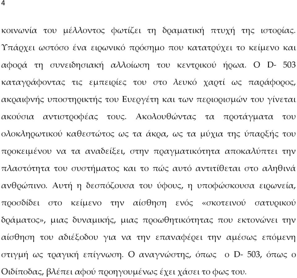 Ακολουθώντας τα προτάγματα του ολοκληρωτικού καθεστώτος ως τα άκρα, ως τα μύχια της ύπαρξής του προκειμένου να τα αναδείξει, στην πραγματικότητα αποκαλύπτει την πλαστότητα του συστήματος και το πώς