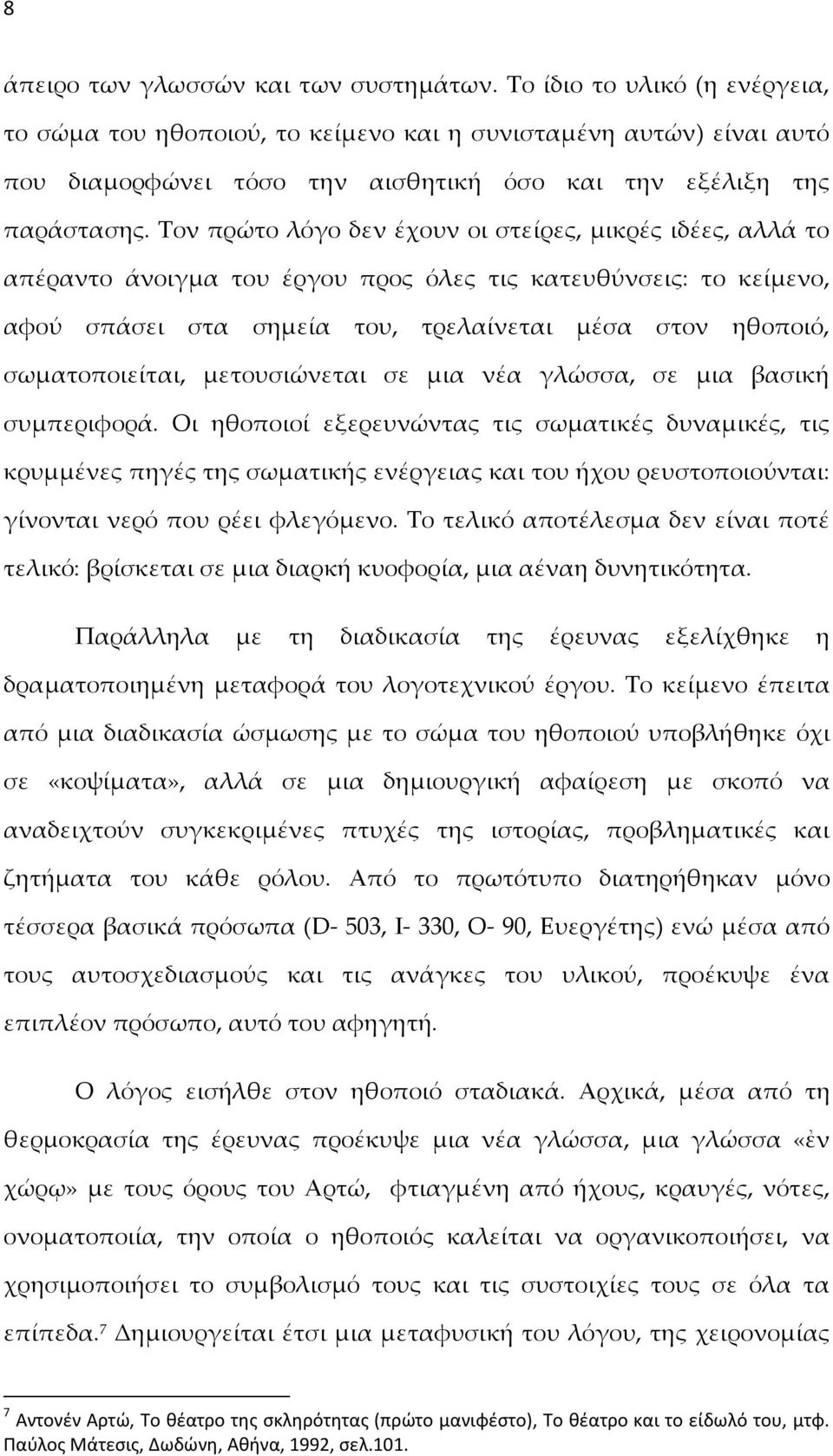 Τον πρώτο λόγο δεν έχουν οι στείρες, μικρές ιδέες, αλλά το απέραντο άνοιγμα του έργου προς όλες τις κατευθύνσεις: το κείμενο, αφού σπάσει στα σημεία του, τρελαίνεται μέσα στον ηθοποιό,