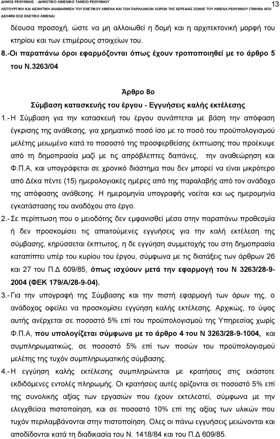 -Η Σύμβαση για την κατασκευή του έργου συνάπτεται με βάση την απόφαση έγκρισης της ανάθεσης, για χρηματικό ποσό ίσο με το ποσό του προϋπολογισμού μελέτης μειωμένο κατά το ποσοστό της προσφερθείσης