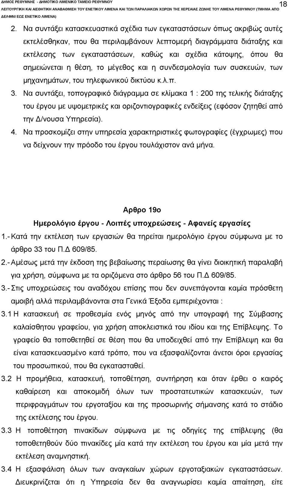 Να συντάξει, τοπογραφικό διάγραμμα σε κλίμακα 1 : 200 της τελικής διάταξης του έργου με υψομετρικές και οριζοντιογραφικές ενδείξεις (εφόσον ζητηθεί από την Δ/νουσα Υπηρεσία). 4.