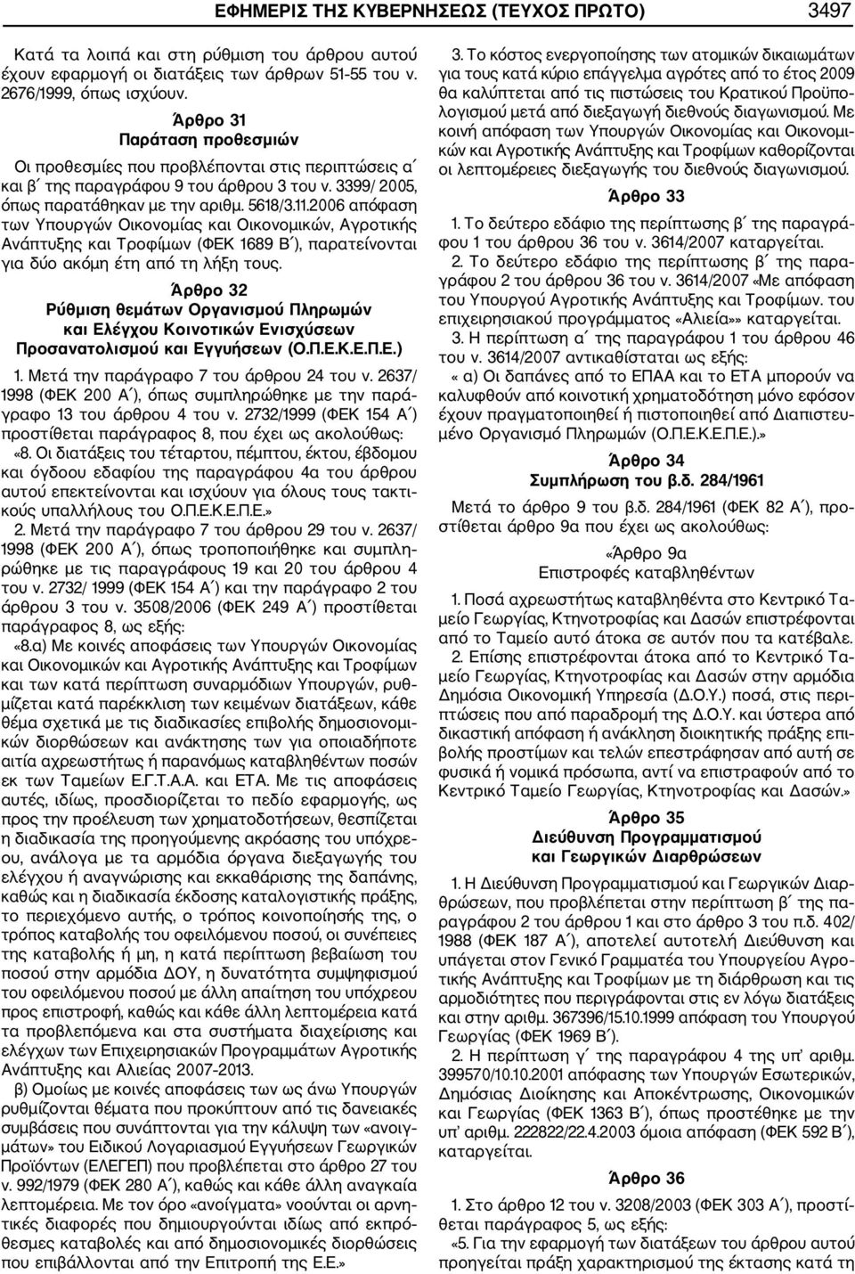 2006 απόφαση των Υπουργών Οικονομίας και Οικονομικών, Αγροτικής Ανάπτυξης και Τροφίμων (ΦΕΚ 1689 Β ), παρατείνονται για δύο ακόμη έτη από τη λήξη τους.