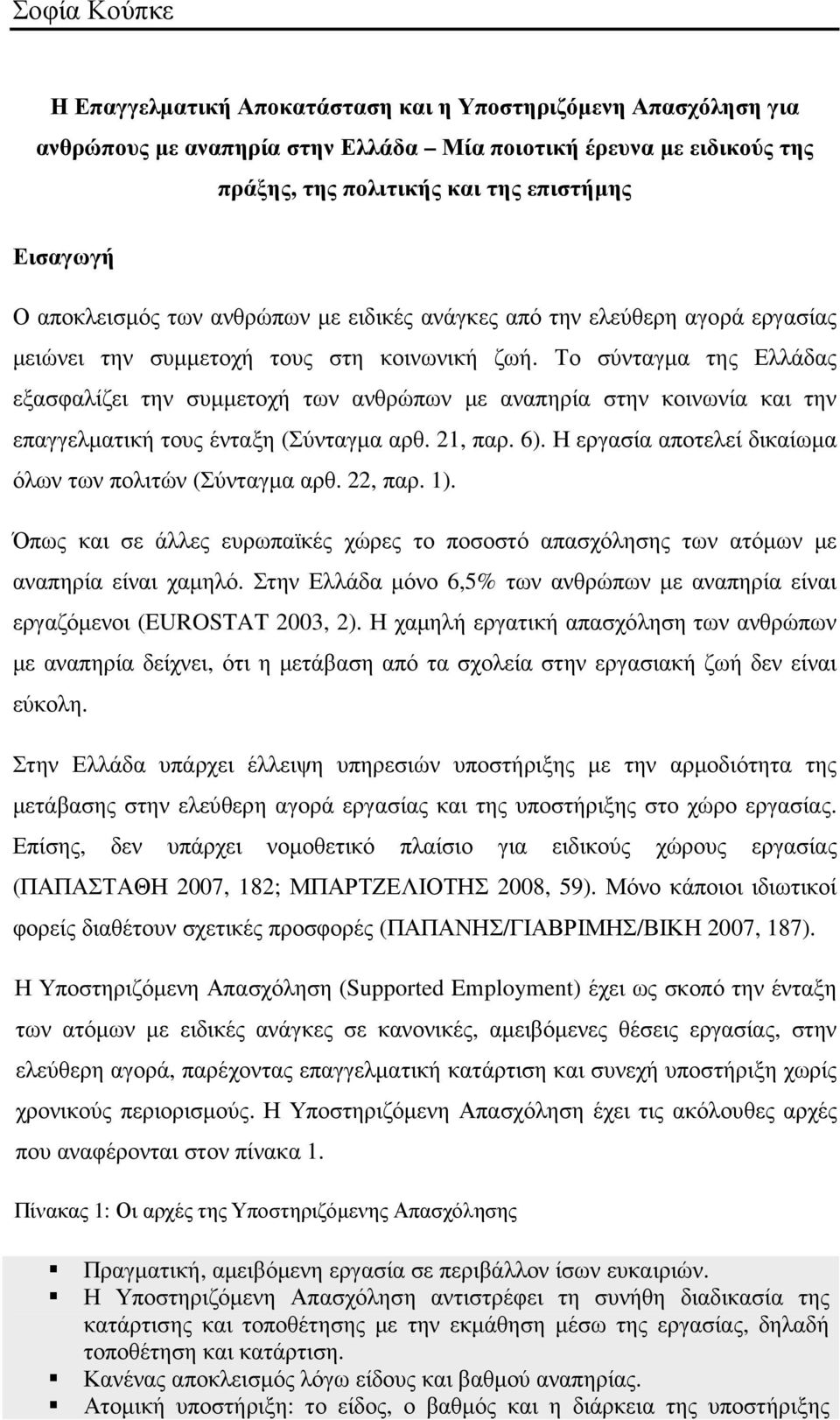 Το σύνταγµα της Ελλάδας εξασφαλίζει την συµµετοχή των ανθρώπων µε αναπηρία στην κοινωνία και την επαγγελµατική τους ένταξη (Σύνταγµα αρθ. 21, παρ. 6).