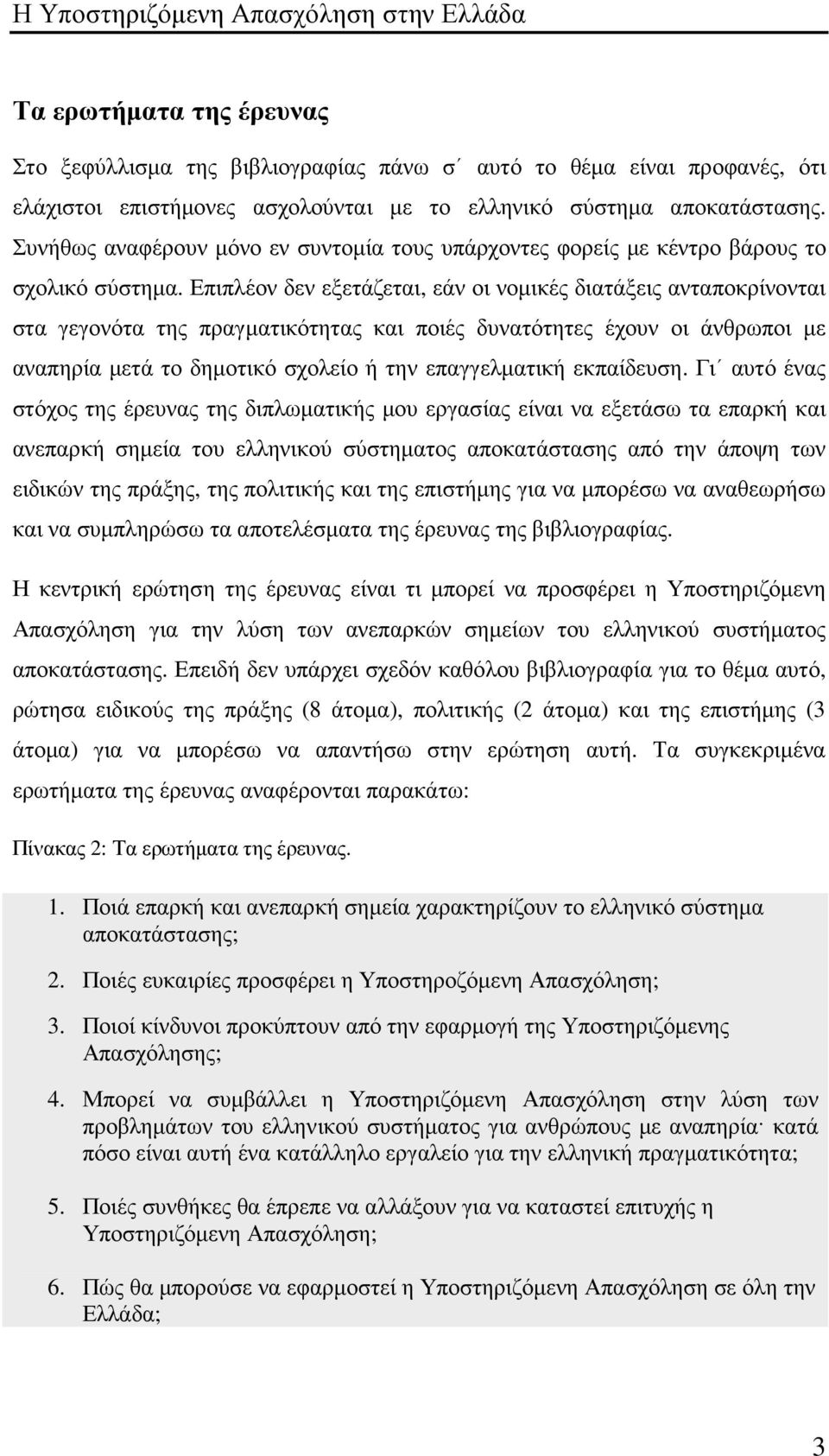 Επιπλέον δεν εξετάζεται, εάν οι νοµικές διατάξεις ανταποκρίνονται στα γεγονότα της πραγµατικότητας και ποιές δυνατότητες έχουν οι άνθρωποι µε αναπηρία µετά το δηµοτικό σχολείο ή την επαγγελµατική