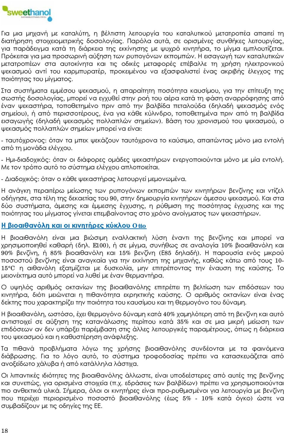 Η εισαγωγή των καταλυτικών μετατροπέων στα αυτοκίνητα και τις οδικές μεταφορές επέβαλλε τη χρήση ηλεκτρονικού ψεκασμού αντί του καρμπυρατέρ, προκειμένου να εξασφαλιστεί ένας ακριβής έλεγχος της