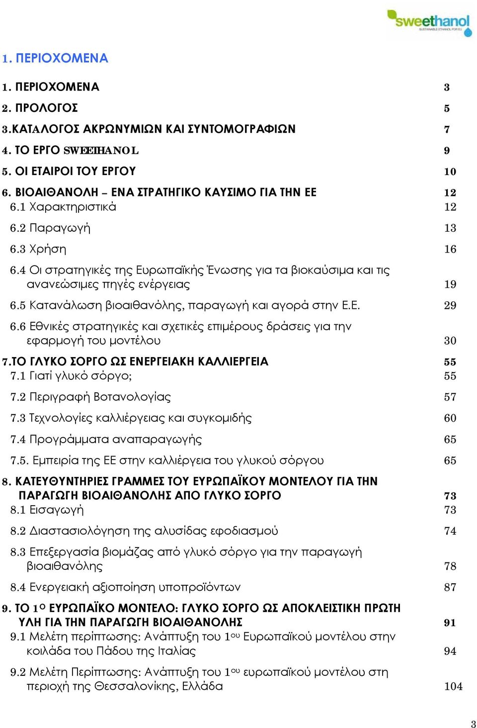 5 Κατανάλωση βιοαιθανόλης, παραγωγή και αγορά στην Ε.Ε. 29 6.6 Εθνικές στρατηγικές και σχετικές επιμέρους δράσεις για την εφαρμογή του μοντέλου 30 7.ΤΟ ΓΛΥΚΟ ΣΟΡΓΟ ΩΣ ΕΝΕΡΓΕΙΑΚΗ ΚΑΛΛΙΕΡΓΕΙΑ 55 7.