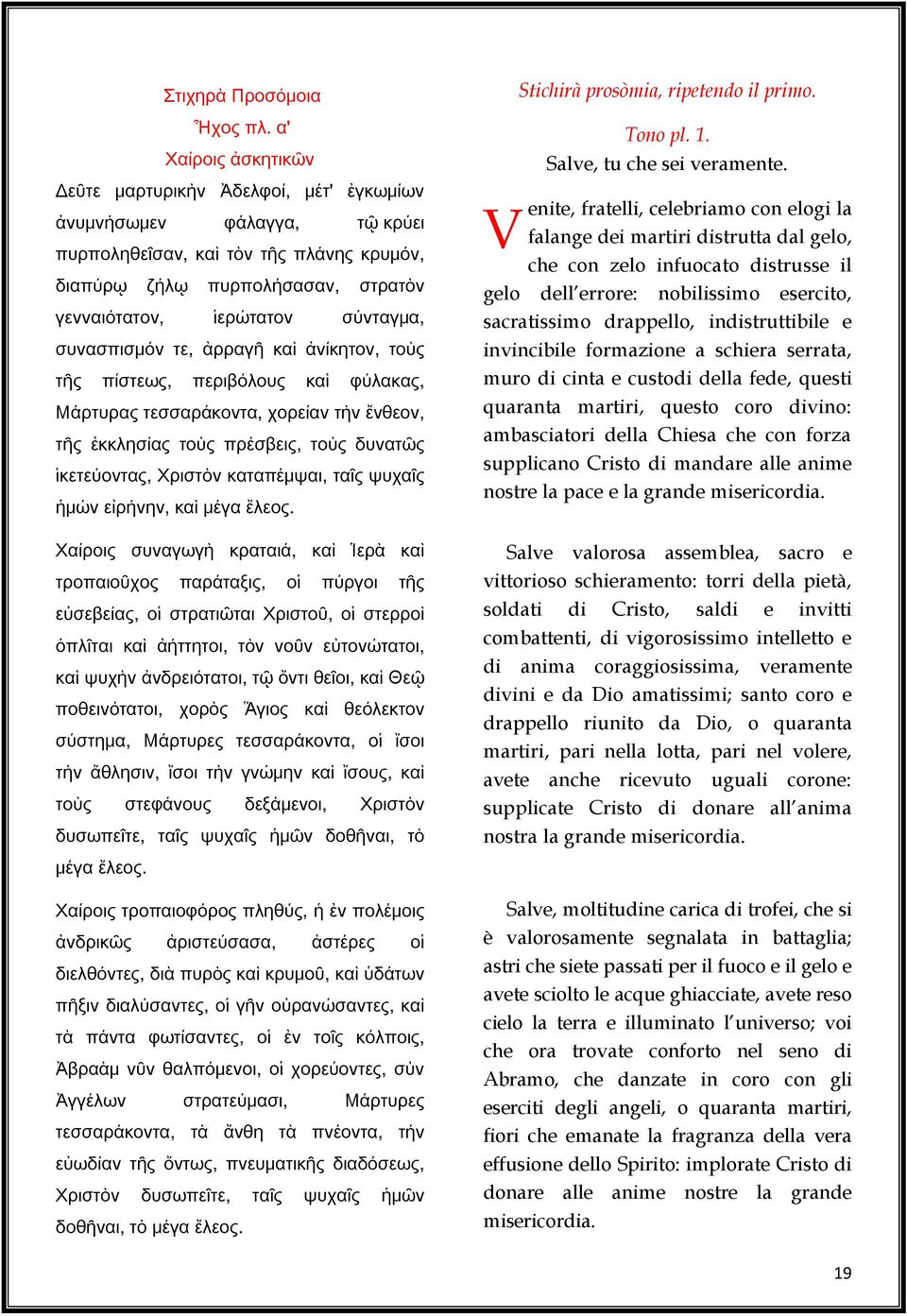 σύνταγμα, συνασπισμόν τε, ἀρραγῆ καὶ ἀνίκητον, τοὺς τῆς πίστεως, περιβόλους καὶ φύλακας, Μάρτυρας τεσσαράκοντα, χορείαν τὴν ἔνθεον, τῆς ἐκκλησίας τοὺς πρέσβεις, τοὺς δυνατῶς ἱκετεύοντας, Χριστὸν