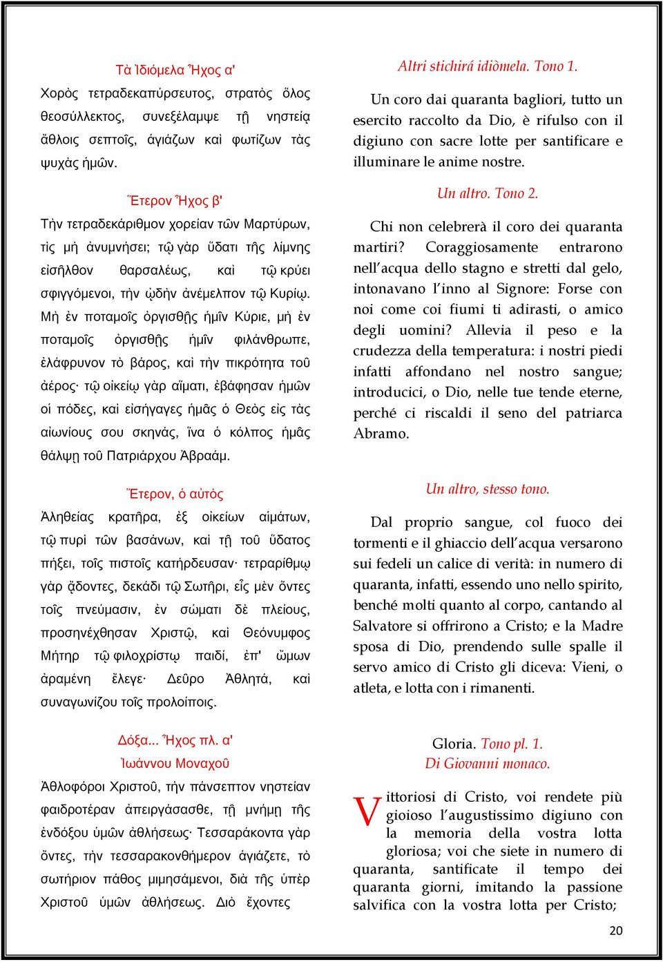 Μὴ ἐν ποταμοῖς ὀργισθῇς ἡμῖν Κύριε, μὴ ἐν ποταμοῖς ὀργισθῇς ἡμῖν φιλάνθρωπε, ἐλάφρυνον τὸ βάρος, καὶ τὴν πικρότητα τοῦ ἀέρος τῷ οἰκείῳ γὰρ αἵματι, ἐβάφησαν ἡμῶν οἱ πόδες, καὶ εἰσήγαγες ἡμᾶς ὁ Θεὸς