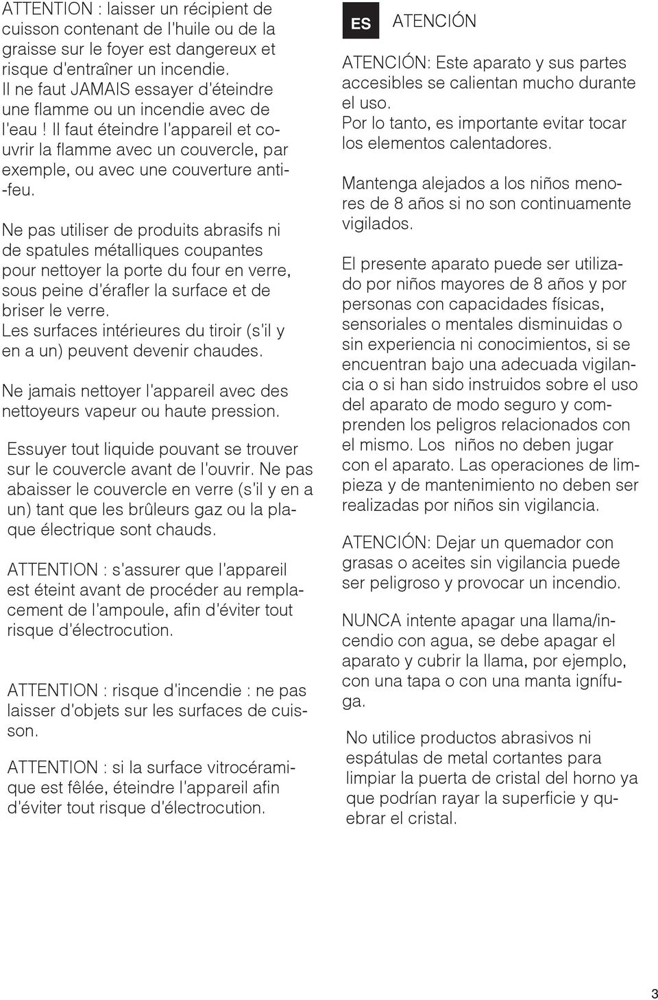 Ne pas utiliser de produits abrasifs ni de spatules métalliques coupantes pour nettoyer la porte du four en verre, sous peine d érafler la surface et de briser le verre.