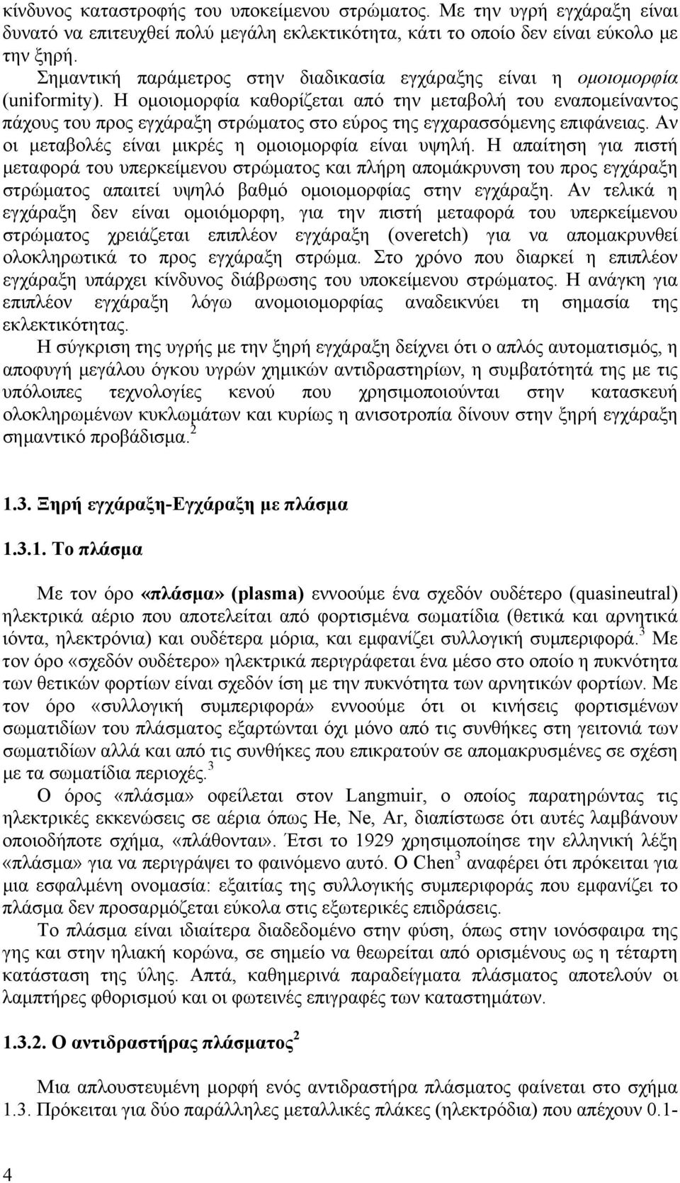 Η ομοιομορφία καθορίζεται από την μεταβολή του εναπομείναντος πάχους του προς εγχάραξη στρώματος στο εύρος της εγχαρασσόμενης επιφάνειας. Αν οι μεταβολές είναι μικρές η ομοιομορφία είναι υψηλή.