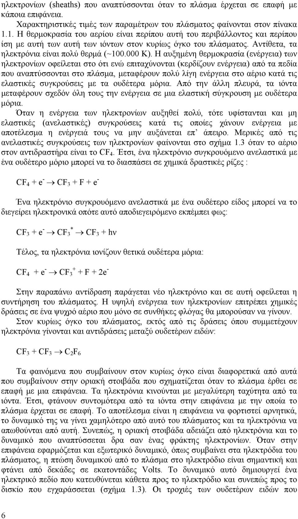 Η αυξημένη θερμοκρασία (ενέργεια) των ηλεκτρονίων οφείλεται στο ότι ενώ επιταχύνονται (κερδίζουν ενέργεια) από τα πεδία που αναπτύσσονται στο πλάσμα, μεταφέρουν πολύ λίγη ενέργεια στο αέριο κατά τις