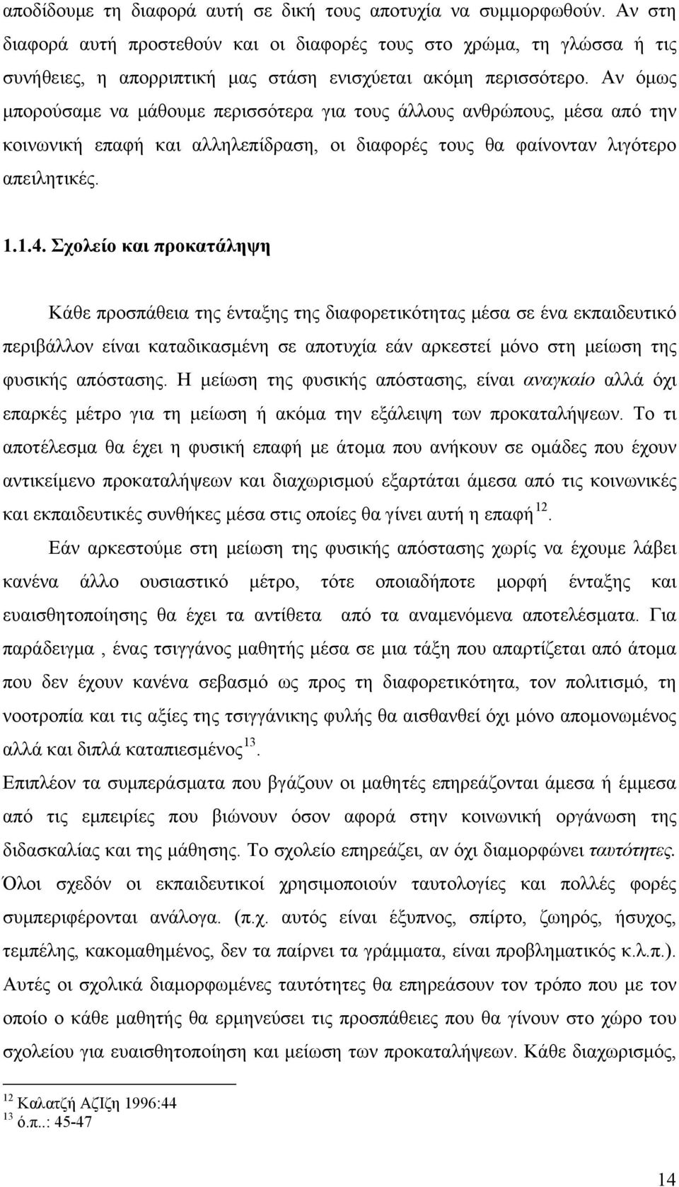 Αν όμως μπορούσαμε να μάθουμε περισσότερα για τους άλλους ανθρώπους, μέσα από την κοινωνική επαφή και αλληλεπίδραση, οι διαφορές τους θα φαίνονταν λιγότερο απειλητικές. 1.1.4.