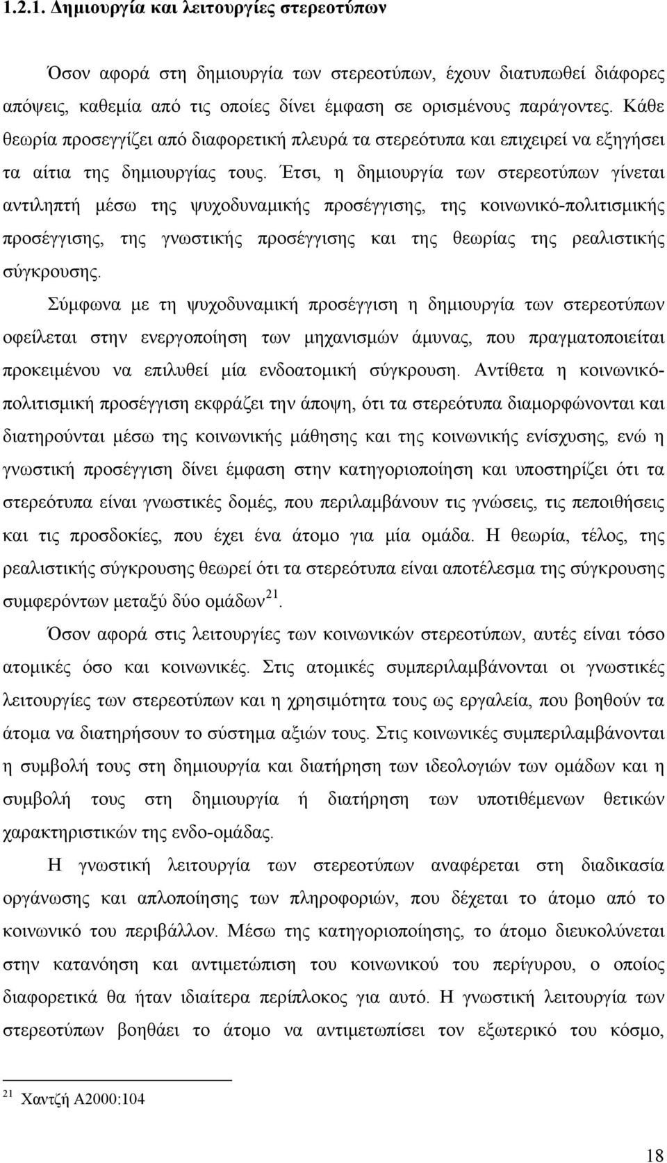 Έτσι, η δημιουργία των στερεοτύπων γίνεται αντιληπτή μέσω της ψυχοδυναμικής προσέγγισης, της κοινωνικό-πολιτισμικής προσέγγισης, της γνωστικής προσέγγισης και της θεωρίας της ρεαλιστικής σύγκρουσης.