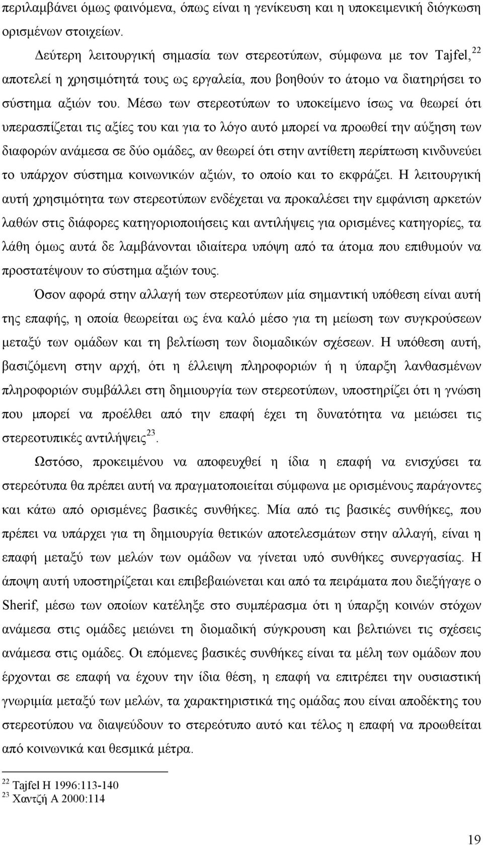 Μέσω των στερεοτύπων το υποκείμενο ίσως να θεωρεί ότι υπερασπίζεται τις αξίες του και για το λόγο αυτό μπορεί να προωθεί την αύξηση των διαφορών ανάμεσα σε δύο ομάδες, αν θεωρεί ότι στην αντίθετη