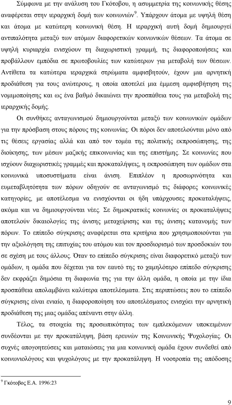 Τα άτομα σε υψηλή κυριαρχία ενισχύουν τη διαχωριστική γραμμή, τις διαφοροποιήσεις και προβάλλουν εμπόδια σε πρωτοβουλίες των κατώτερων για μεταβολή των θέσεων.