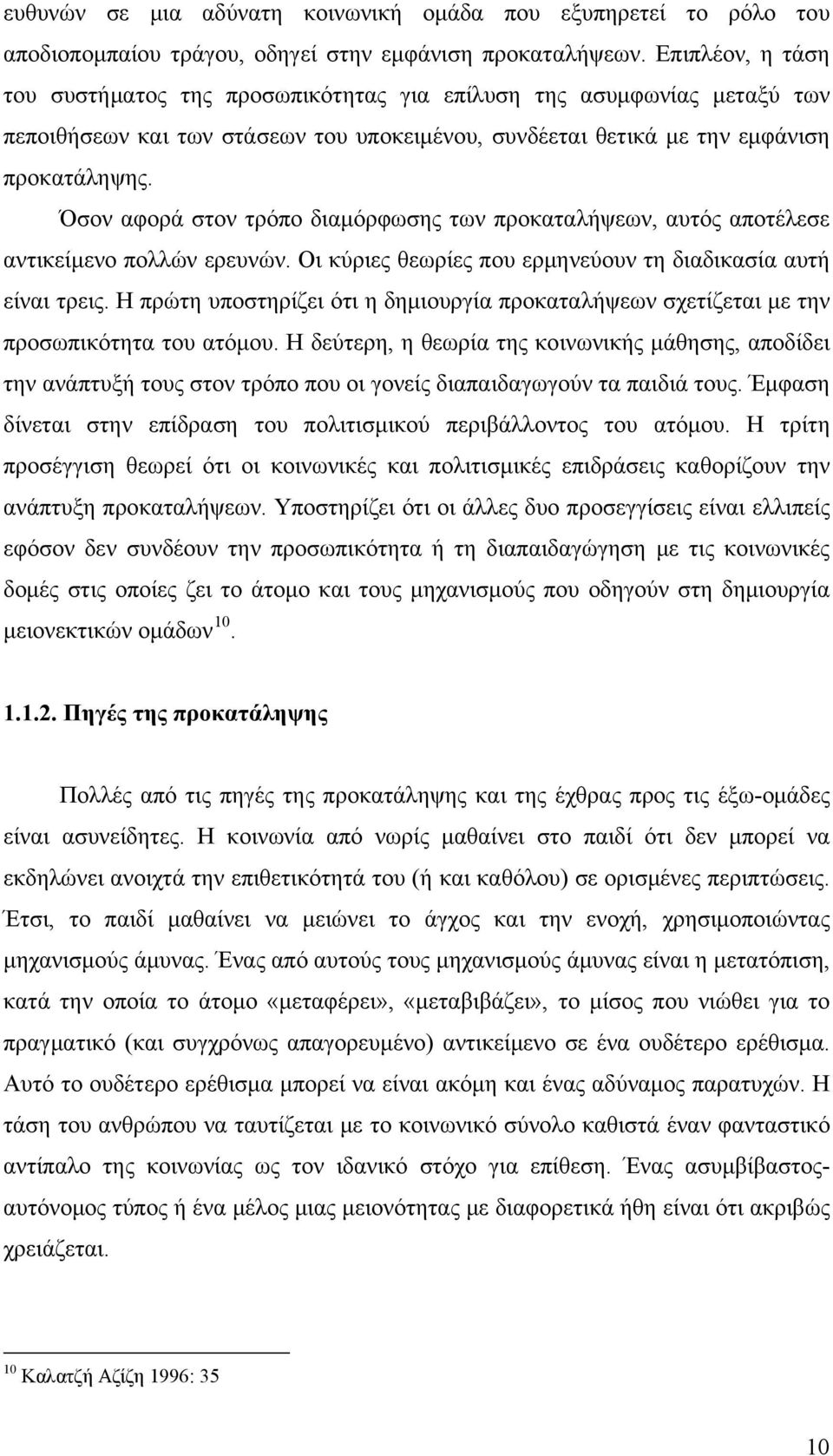 Όσον αφορά στον τρόπο διαμόρφωσης των προκαταλήψεων, αυτός αποτέλεσε αντικείμενο πολλών ερευνών. Οι κύριες θεωρίες που ερμηνεύουν τη διαδικασία αυτή είναι τρεις.