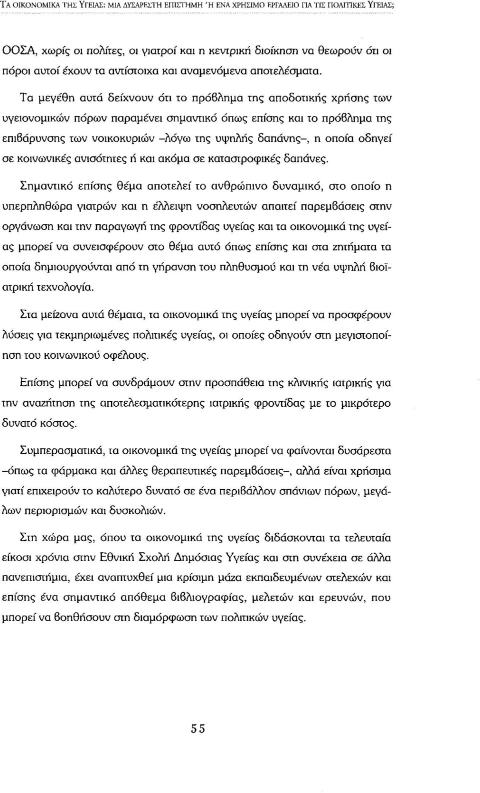 Τ μεγέθη υτά δείχνουν ότι το πρόβλημ της ποδοτικής χρήης των υγειονομικών πόρων πρμένει ημντικό όπως επίης κι το πρόβλημ της επιβάρυνης των νοικοκυριών -λόγω της υψηλής δπάνης-, η οποί οδηγεί ε