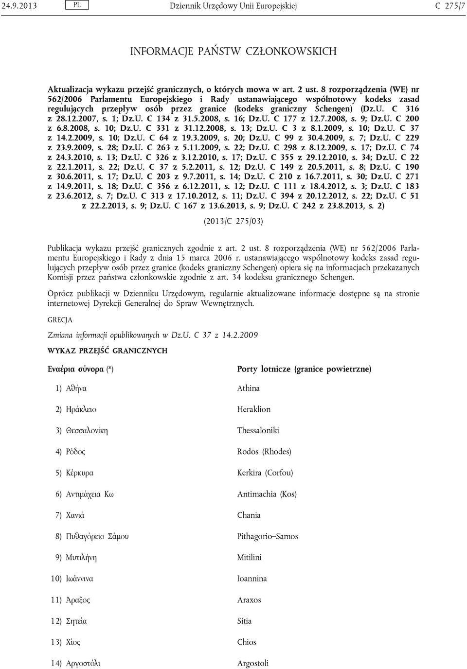 2007, s. 1; Dz.U. C 134 z 31.5.2008, s. 16; Dz.U. C 177 z 12.7.2008, s. 9; Dz.U. C 200 z 6.8.2008, s. 10; Dz.U. C 331 z 31.12.2008, s. 13; Dz.U. C 3 z 8.1.2009, s. 10; Dz.U. C 37 z 14.2.2009, s. 10; Dz.U. C 64 z 19.