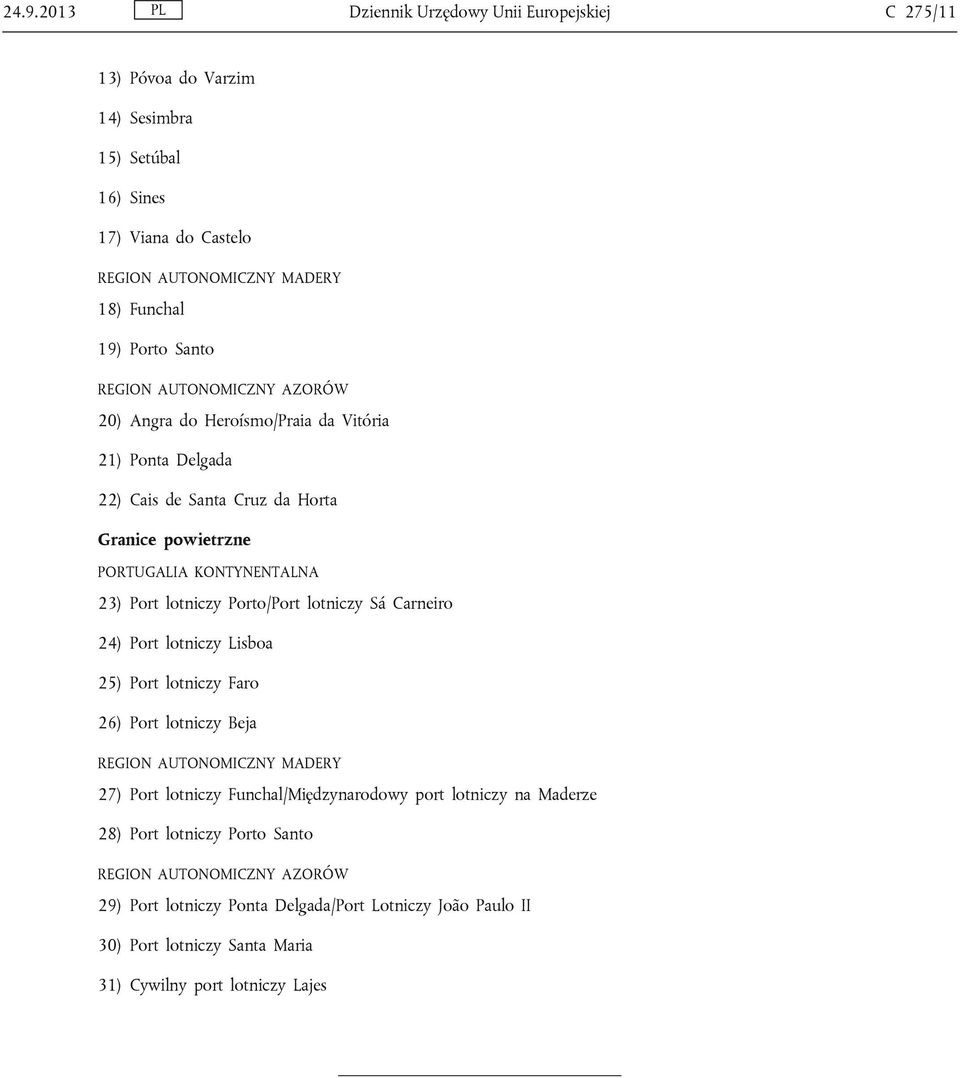 Porto/Port lotniczy Sá Carneiro 24) Port lotniczy Lisboa 25) Port lotniczy Faro 26) Port lotniczy Beja REGION AUTONOMICZNY MADERY 27) Port lotniczy Funchal/Międzynarodowy port lotniczy